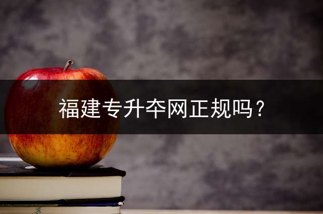 福建专升夲网正规吗？ 专转本网上有哪些好的培训？