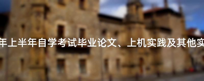 重庆工商大学2023年上半年自学考试毕业论文、上机实践及其他实践课程报名通知