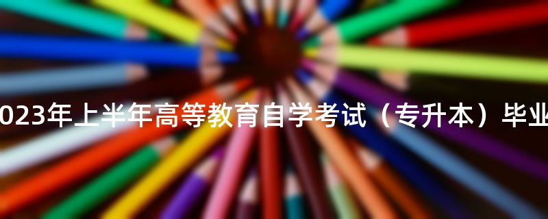 西安理工大学关于2023年上半年高等教育自学考试（专升本）毕业论文报名的通知