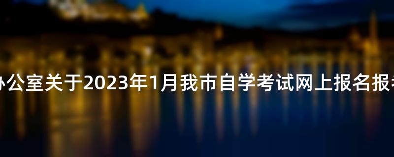 东莞市招生考试办公室关于2023年1月我市自学考试网上报名报考工作的通知