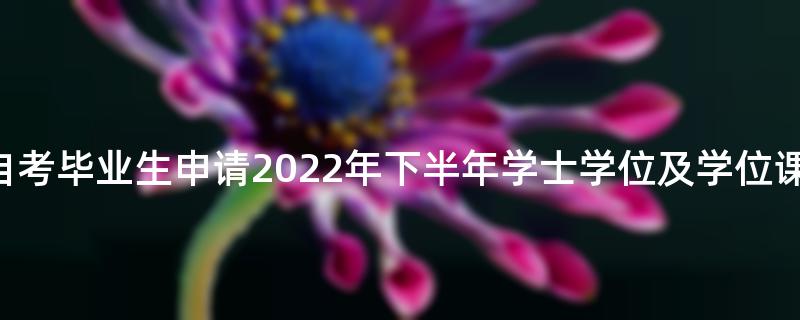 2021年12月福建医科大学自考毕业生申请2022年下半年学士学位及学位课程考试报名的通知