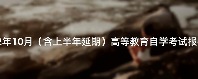 山西省2022年10月（含上半年延期）高等教育自学考试报名公告