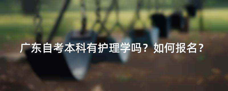 广东自考本科有护理学吗？如何报名？